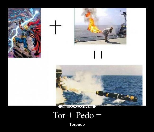 Tor + Pedo = - Torpedo