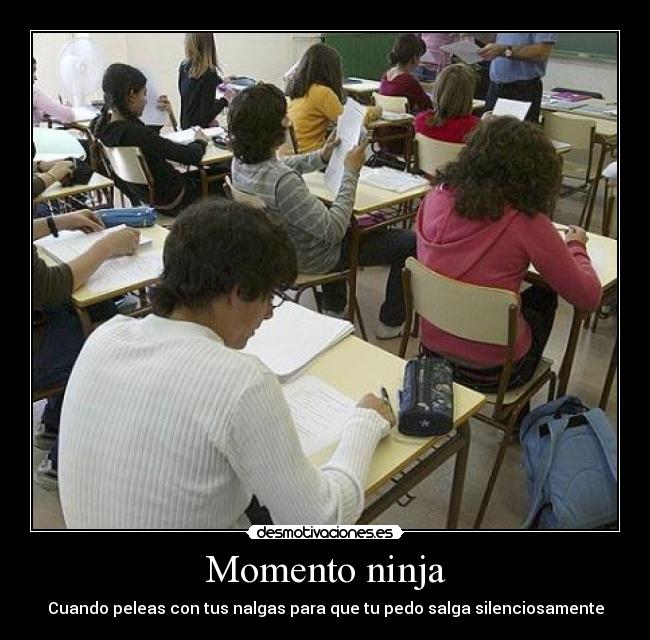 Momento ninja - Cuando peleas con tus nalgas para que tu pedo salga silenciosamente