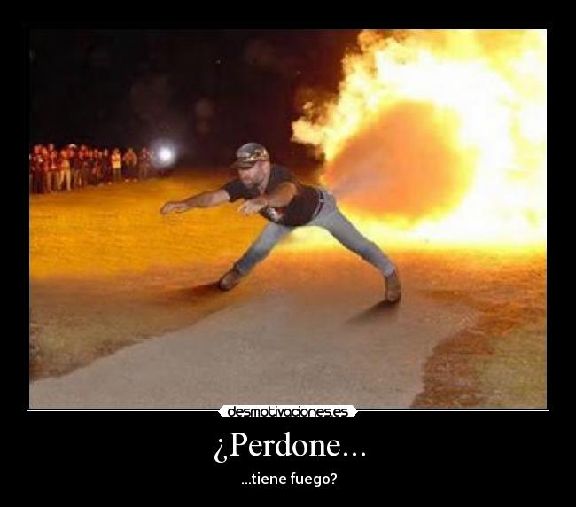 ¿Perdone... - ...tiene fuego?