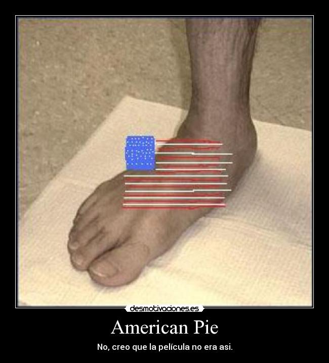 American Pie - No, creo que la película no era asi.