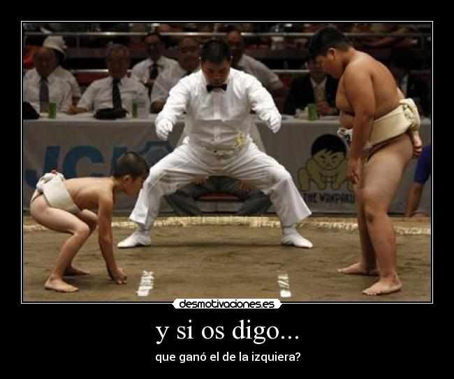 y si os digo... - que ganó el de la izquiera?