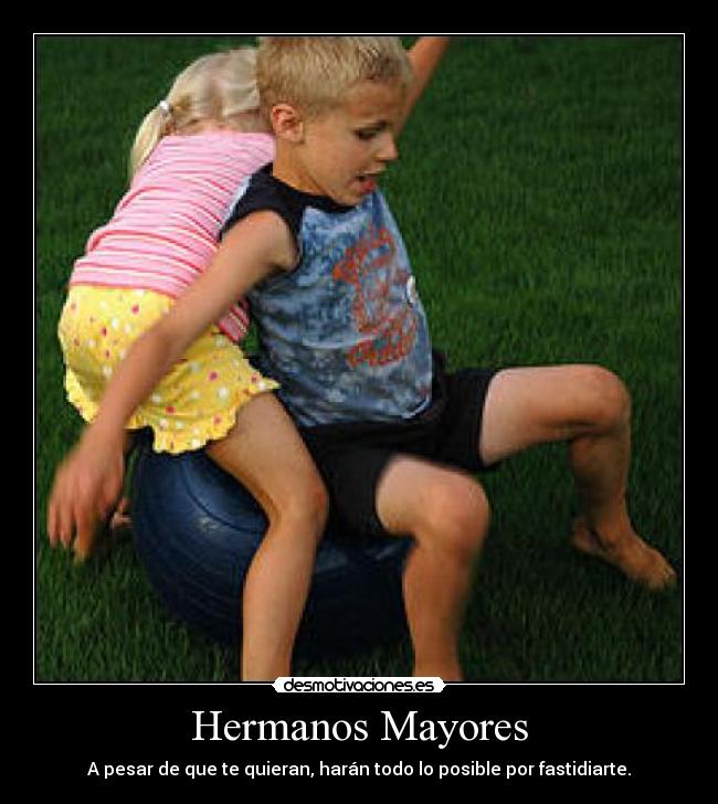 Hermanos Mayores - A pesar de que te quieran, harán todo lo posible por fastidiarte.