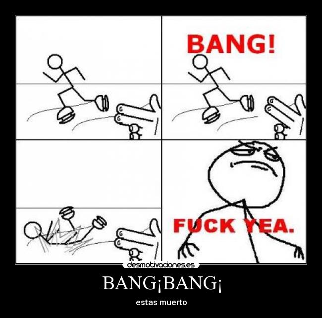 BANG¡BANG¡ - estas muerto