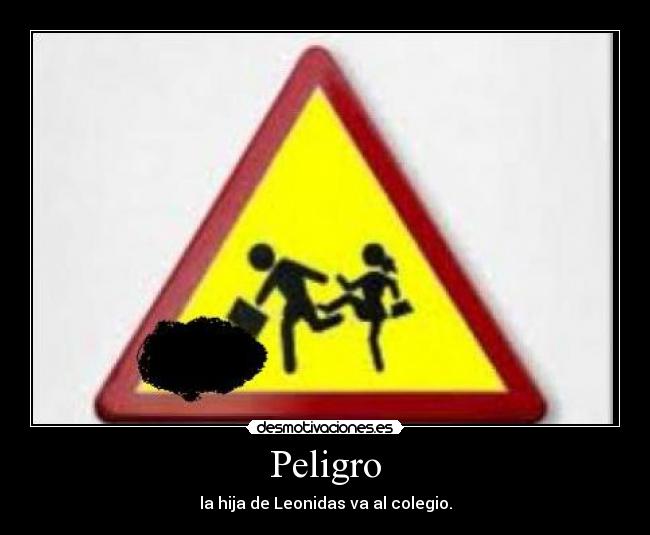 Peligro - la hija de Leonidas va al colegio.