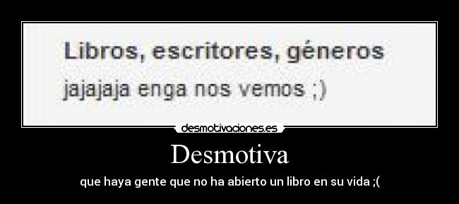 Desmotiva - que haya gente que no ha abierto un libro en su vida ;(