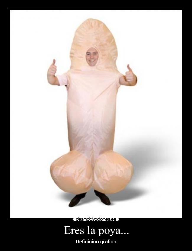 Eres la poya... -
