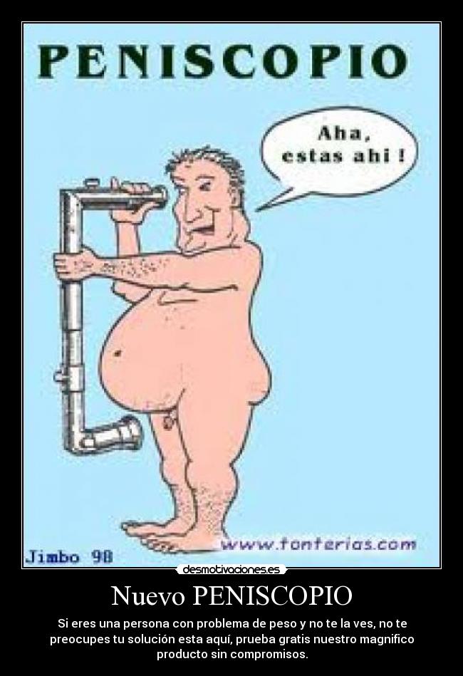 Nuevo PENISCOPIO - Si eres una persona con problema de peso y no te la ves, no te
preocupes tu solución esta aquí, prueba gratis nuestro magnifico
producto sin compromisos.