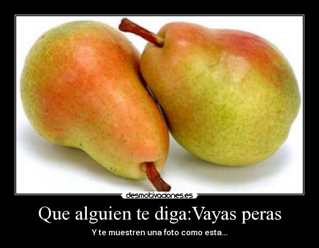 carteles que alguien diga vayas peras desmotivacion desmotivaciones