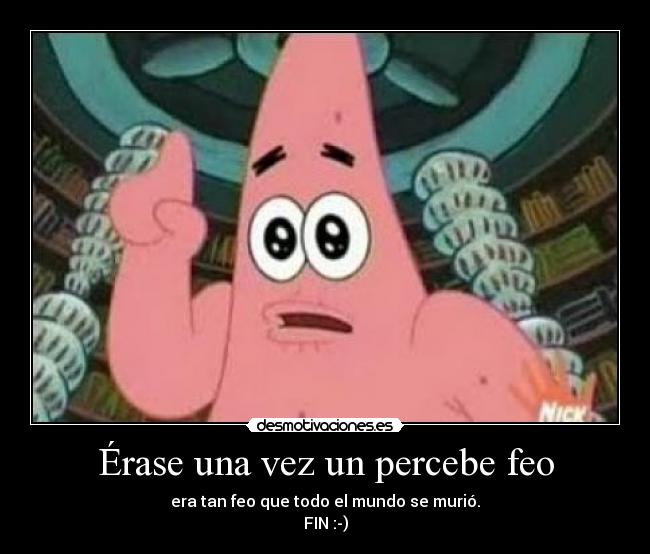 Érase una vez un percebe feo - era tan feo que todo el mundo se murió.
FIN :-)