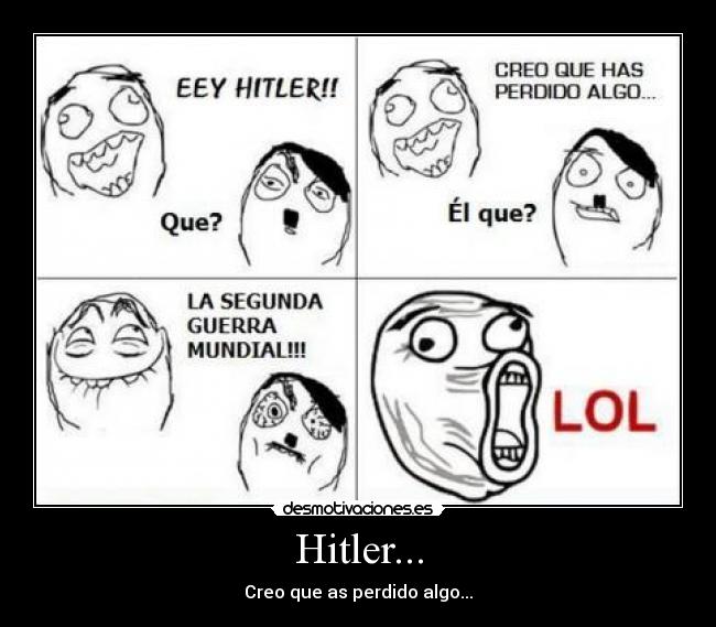 Hitler... - Creo que as perdido algo...