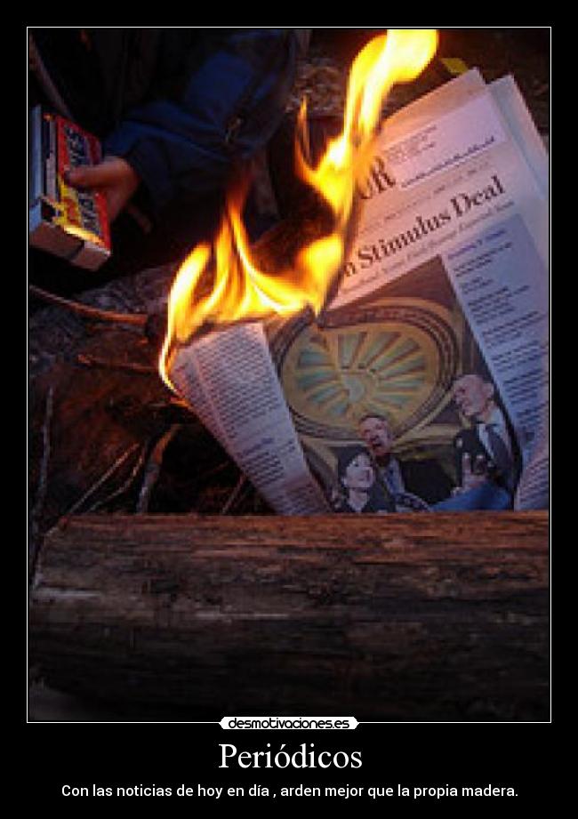 Periódicos - Con las noticias de hoy en día , arden mejor que la propia madera.