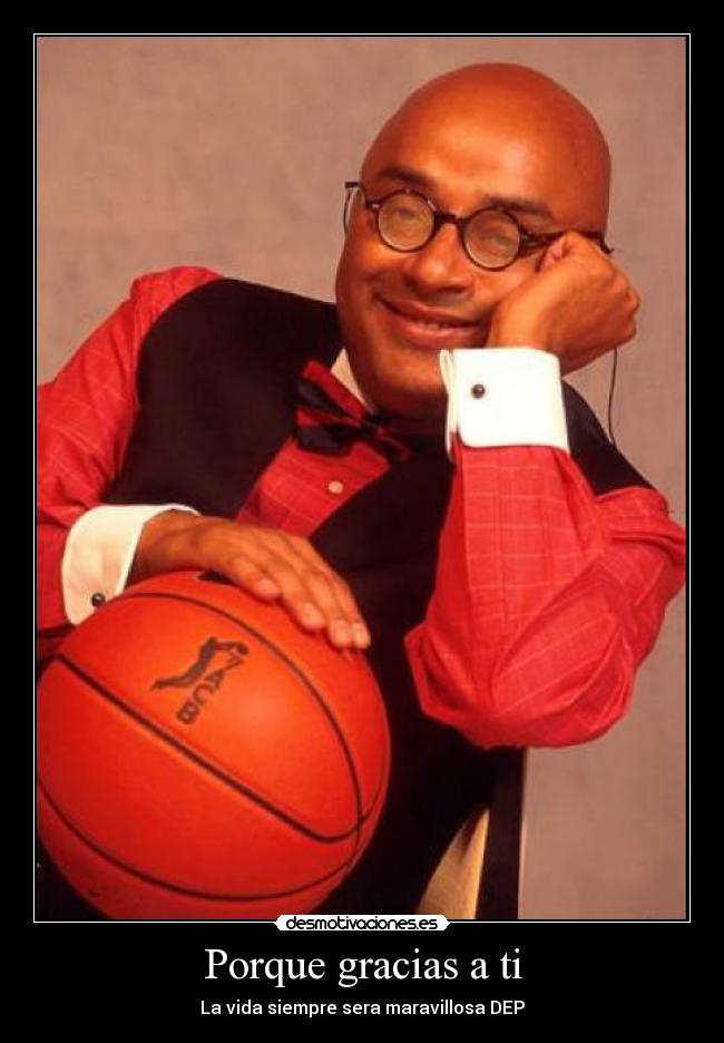 Porque gracias a ti - La vida siempre sera maravillosa DEP