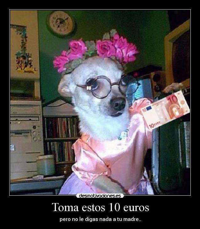Toma estos 10 euros -