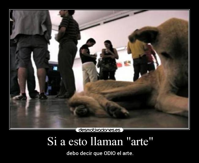 Si a esto llaman arte - debo decir que ODIO el arte.