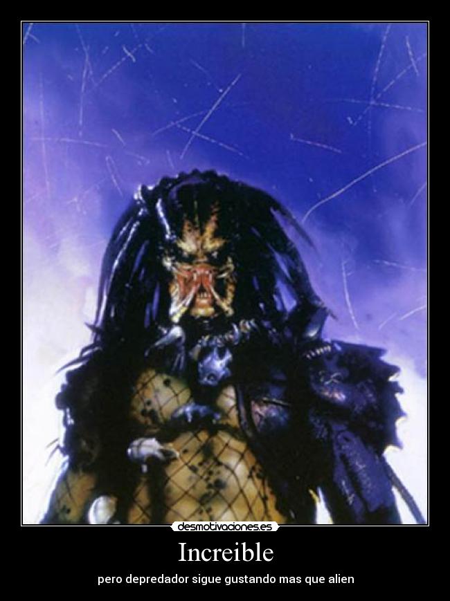 Increible - pero depredador sigue gustando mas que alien