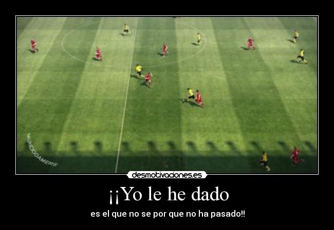 ¡¡Yo le he dado - es el que no se por que no ha pasado!!