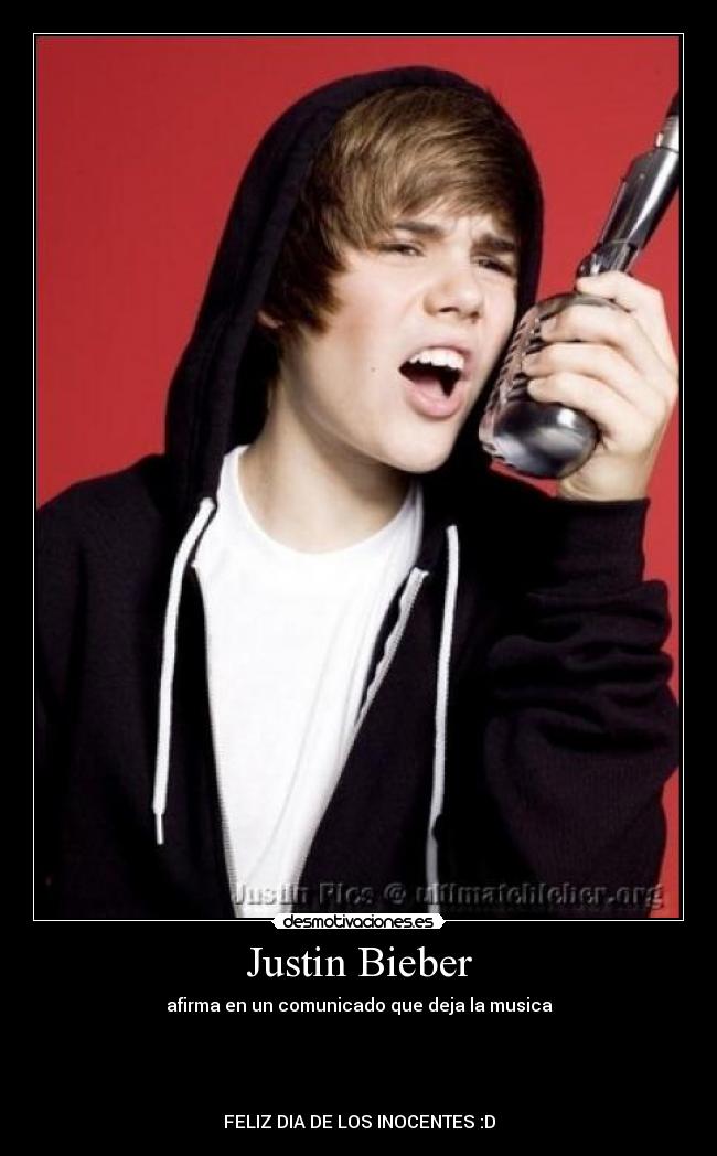Justin Bieber - afirma en un comunicado que deja la musica




FELIZ DIA DE LOS INOCENTES :D