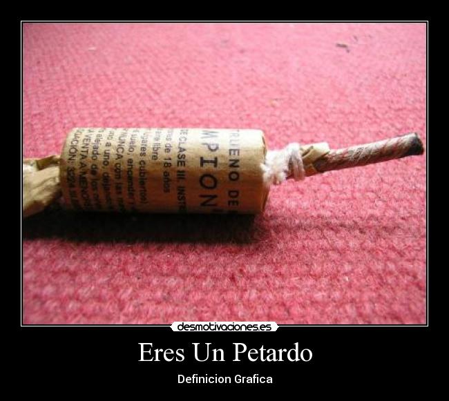 Eres Un Petardo - Definicion Grafica