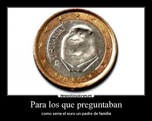 Para los que preguntaban - como seria el euro un padre de familia