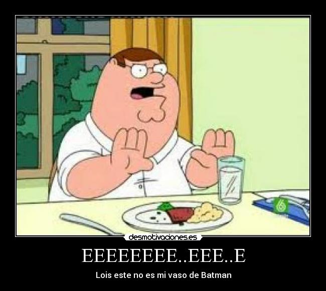 EEEEEEEE..EEE..E - Lois este no es mi vaso de Batman