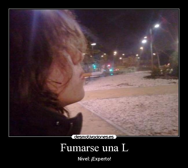 Fumarse una L -