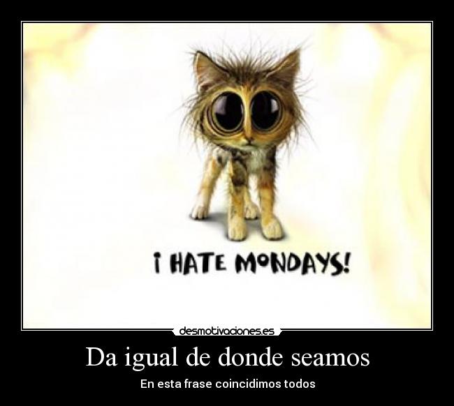 Da igual de donde seamos -