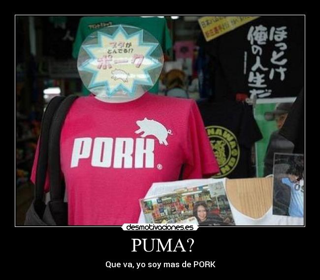  PUMA? - Que va, yo soy mas de PORK