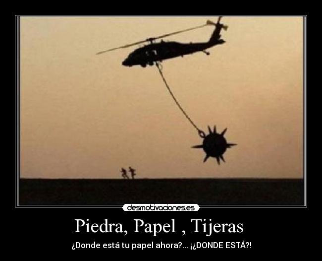 Piedra, Papel , Tijeras - ¿Donde está tu papel ahora?... ¡¿DONDE ESTÁ?!