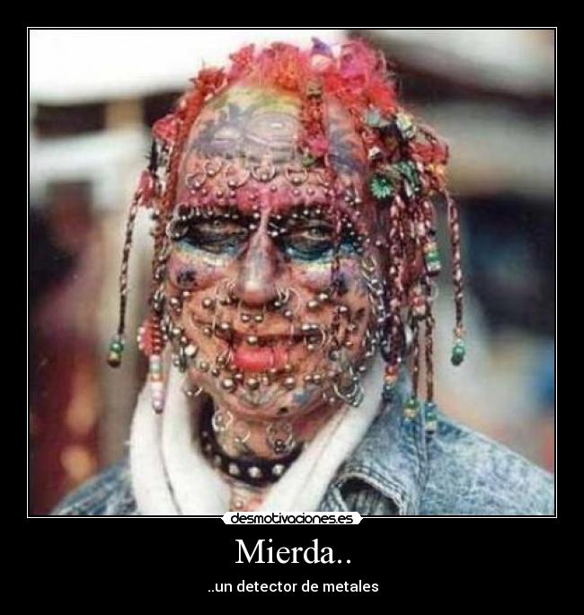 Mierda.. - ..un detector de metales