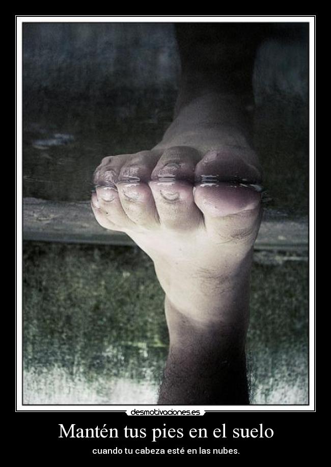 Mantén tus pies en el suelo - cuando tu cabeza esté en las nubes.