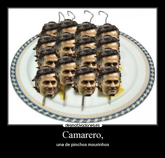Camarero, - una de pinchos mourinhos