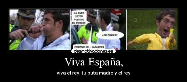 Viva España, - viva el rey, tu puta madre y el rey