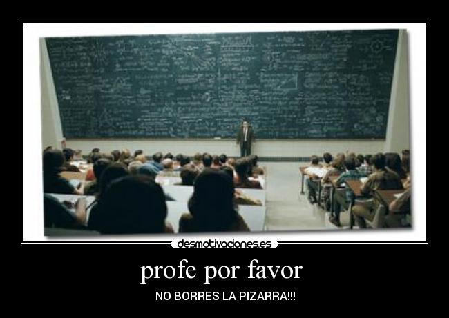 profe por favor  - NO BORRES LA PIZARRA!!!