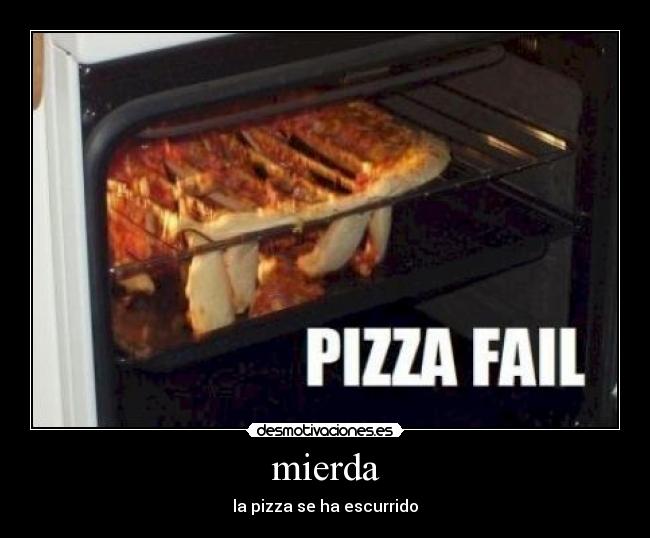 mierda - la pizza se ha escurrido