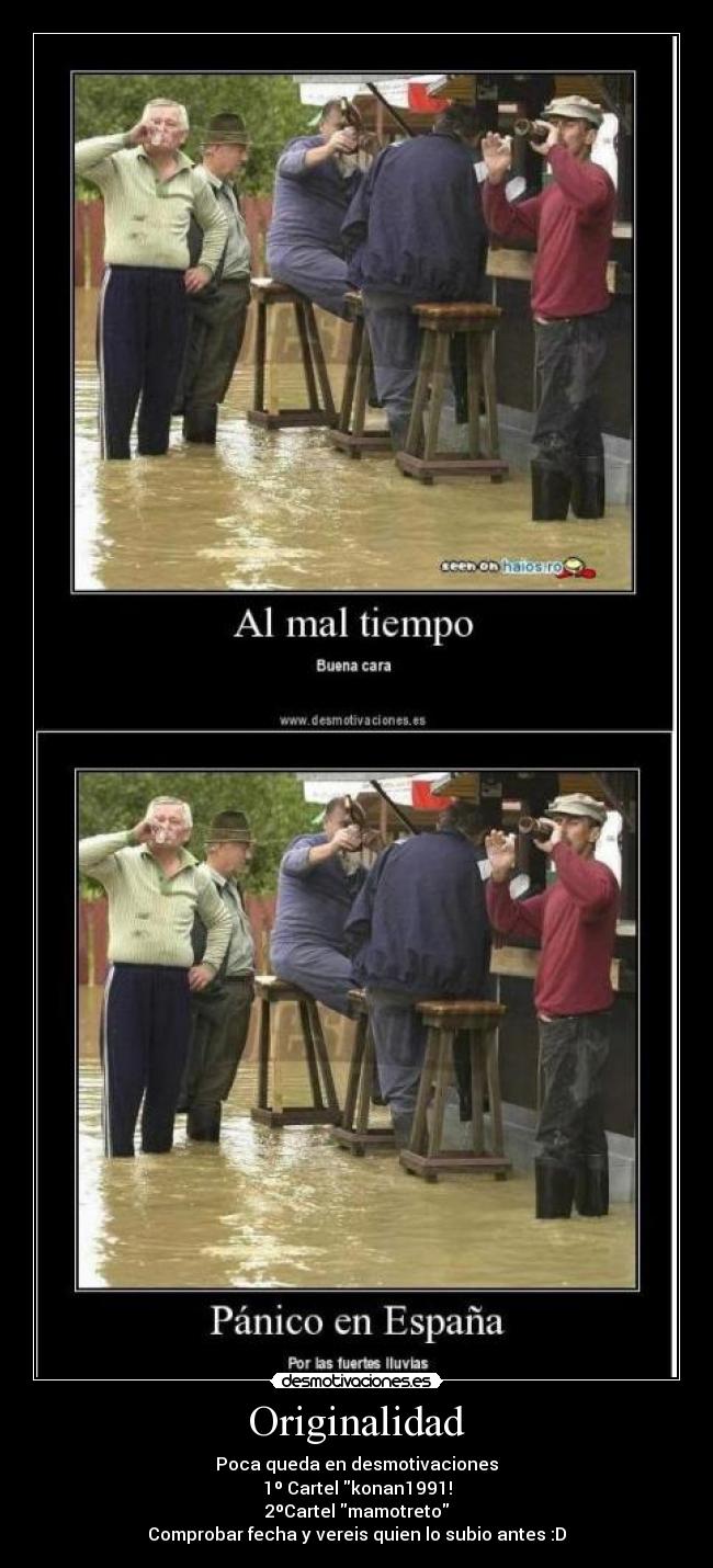 Originalidad - Poca queda en desmotivaciones
1º Cartel konan1991!
2ºCartel mamotreto
Comprobar fecha y vereis quien lo subio antes :D