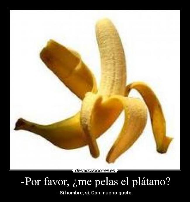 -Por favor, ¿me pelas el plátano? -