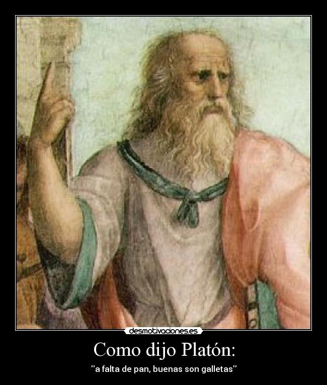 Como dijo Platón: - a falta de pan, buenas son galletas