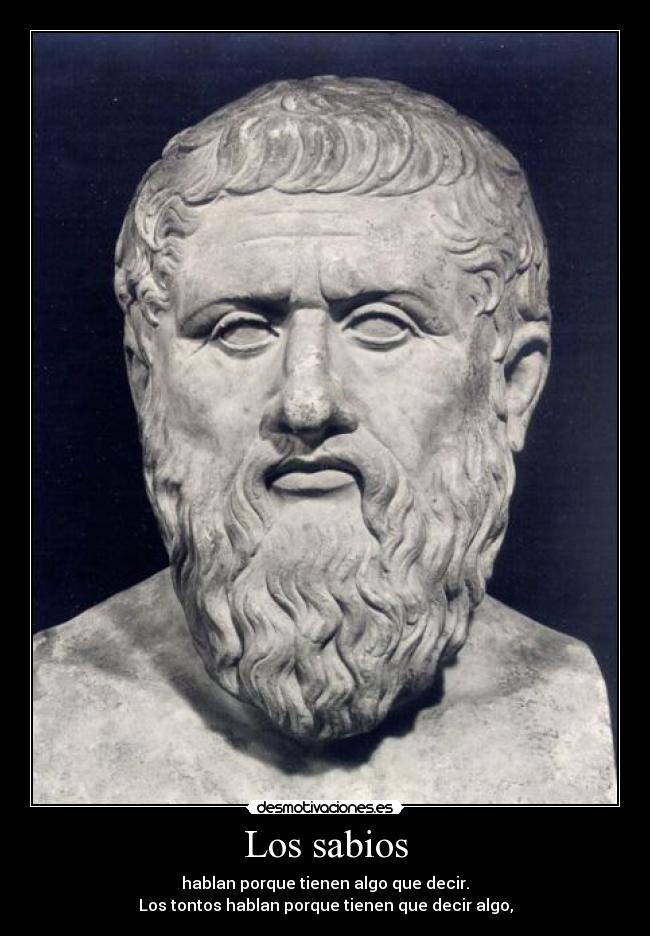 Los sabios - hablan porque tienen algo que decir.
Los tontos hablan porque tienen que decir algo,