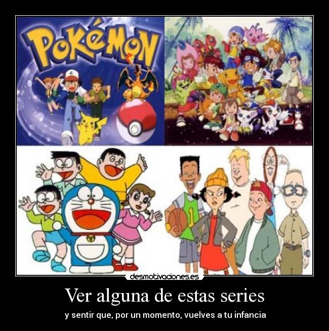 Ver alguna de estas series - y sentir que, por un momento, vuelves a tu infancia