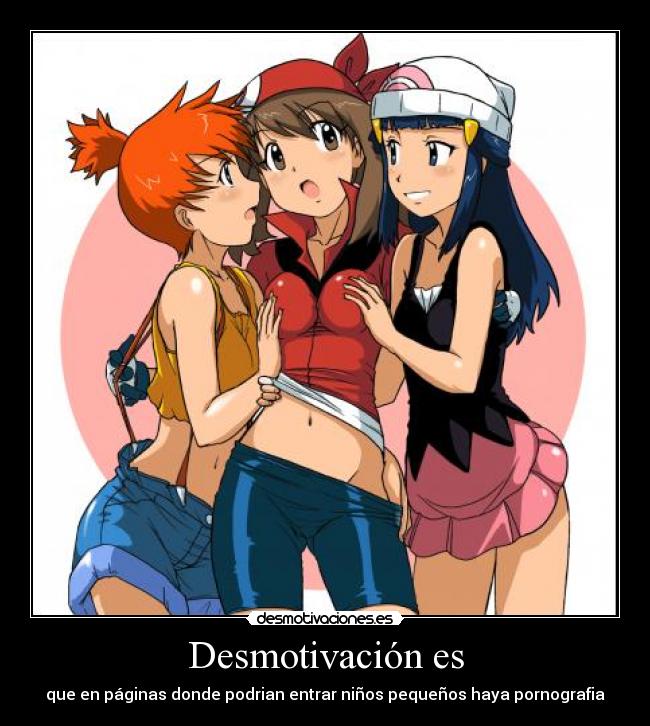 Desmotivación es - que en páginas donde podrian entrar niños pequeños haya pornografia