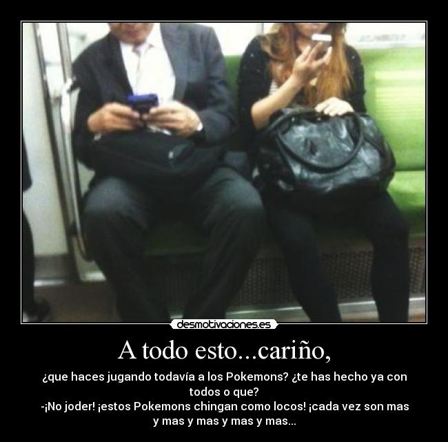 A todo esto...cariño, - 