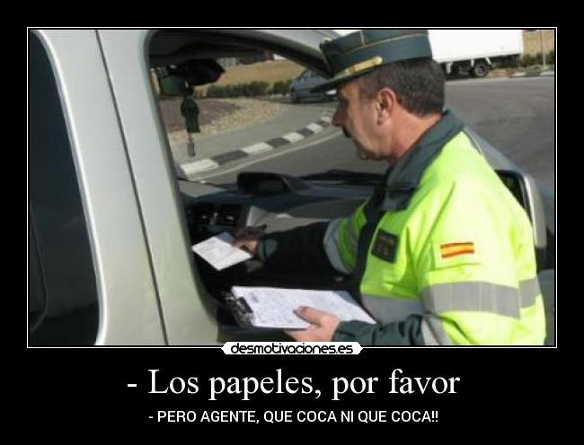 - Los papeles, por favor - - PERO AGENTE, QUE COCA NI QUE COCA!!