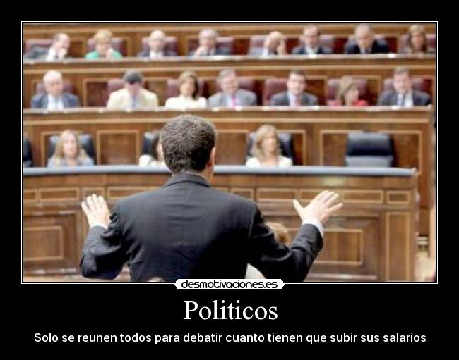 Politicos - Solo se reunen todos para debatir cuanto tienen que subir sus salarios