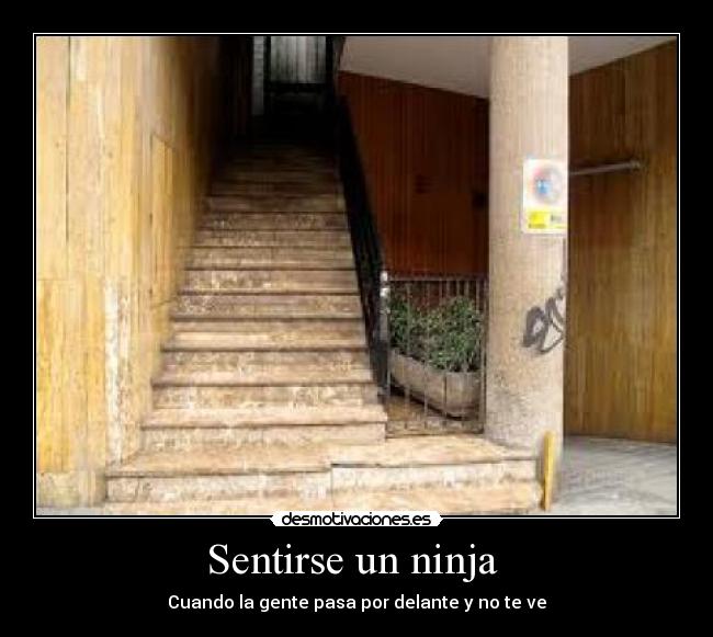 Sentirse un ninja  - Cuando la gente pasa por delante y no te ve