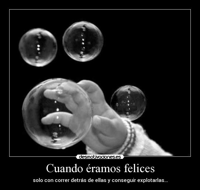 Cuando éramos felices - solo con correr detrás de ellas y conseguir explotarlas...