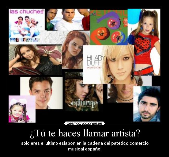 ¿Tú te haces llamar artista? - solo eres el ultimo eslabon en la cadena del patético comercio musical español