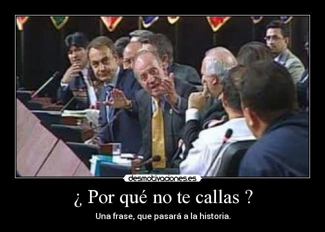 ¿ Por qué no te callas ? -