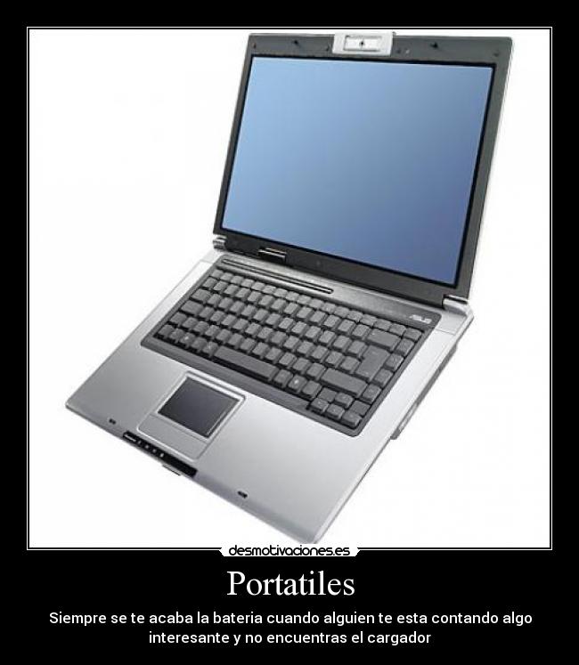Portatiles - Siempre se te acaba la bateria cuando alguien te esta contando algo
interesante y no encuentras el cargador