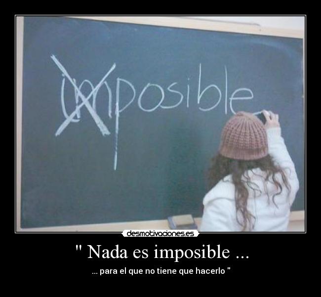Nada es imposible ... - ... para el que no tiene que hacerlo