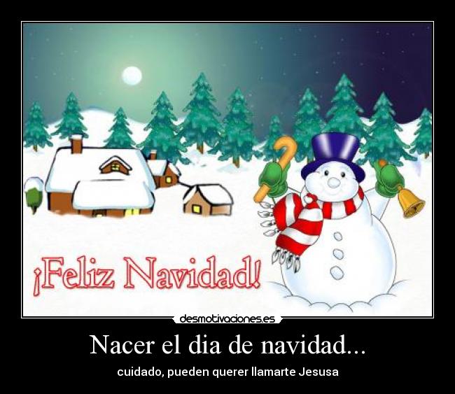 Nacer el dia de navidad... - cuidado, pueden querer llamarte Jesusa